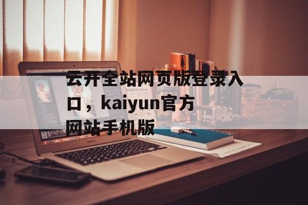 云开全站网页版登录入口，kaiyun官方网站手机版