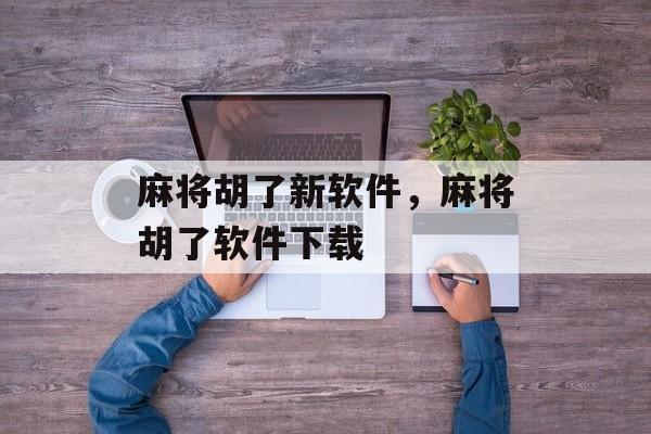 麻将胡了新软件，麻将胡了软件下载