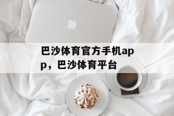 巴沙体育官方手机app，巴沙体育平台