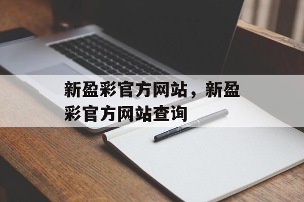 新盈彩官方网站，新盈彩官方网站查询