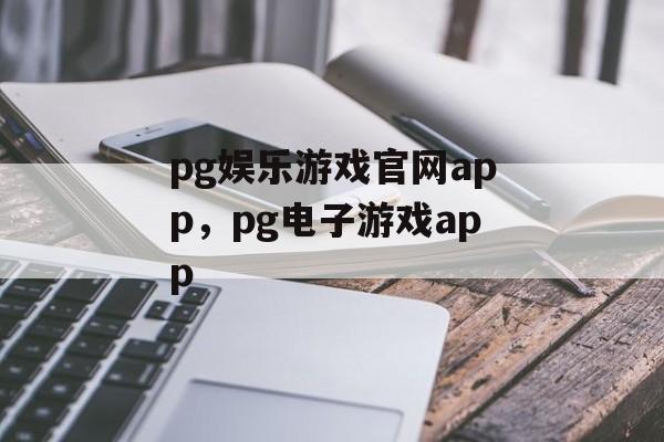 pg娱乐游戏官网app，pg电子游戏app