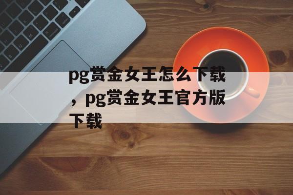 pg赏金女王怎么下载，pg赏金女王官方版下载